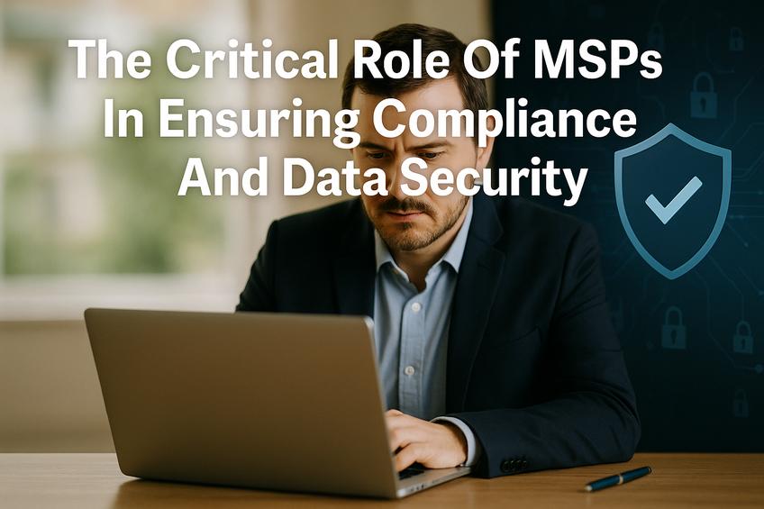 The Critical Role Of MSPs In Ensuring Compliance And Data Security
